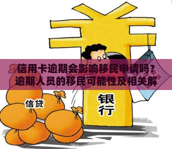 信用卡逾期会影响移民申请吗？逾期人员的移民可能性及相关解决方案全面解析