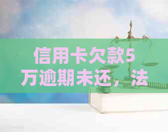 信用卡欠款5万逾期未还，法律诉讼时效解读与预警