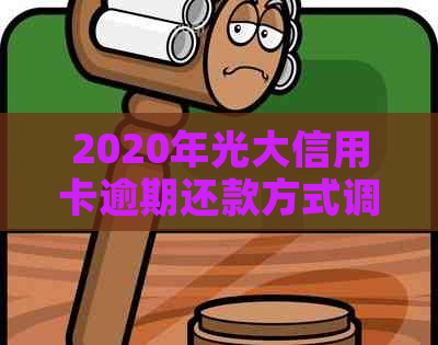 2020年光大信用卡逾期还款方式调整通知