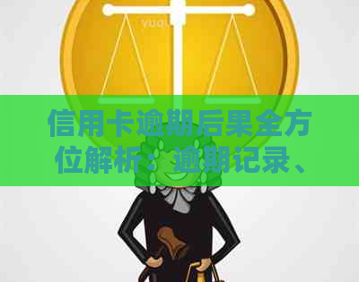 信用卡逾期后果全方位解析：逾期记录、信用评分、罚息和影响等详细解答