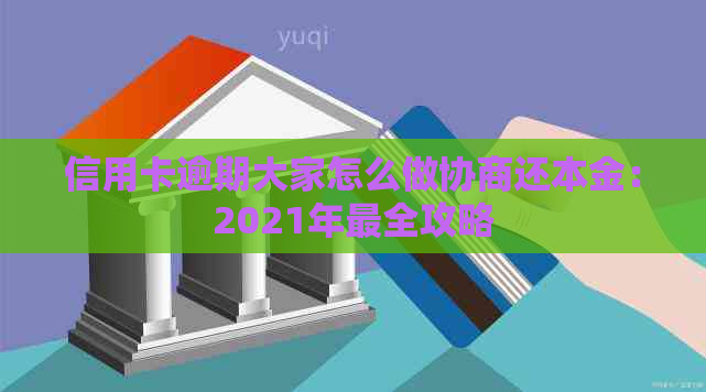 信用卡逾期大家怎么做协商还本金：2021年最全攻略