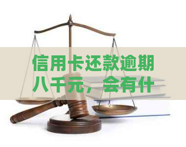 信用卡还款逾期八千元，会有什么后果和解决办法？