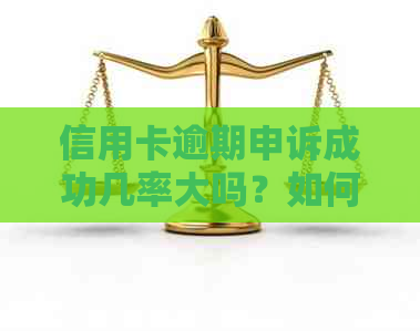 信用卡逾期申诉成功几率大吗？如何有效申诉？