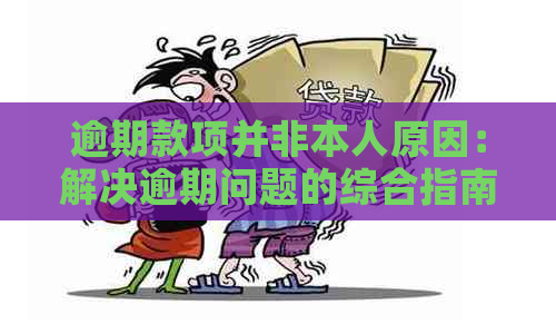 逾期款项并非本人原因：解决逾期问题的综合指南