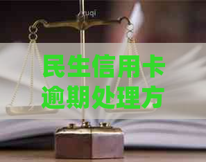 民生信用卡逾期处理方式与影响：逾期多久会被起诉？