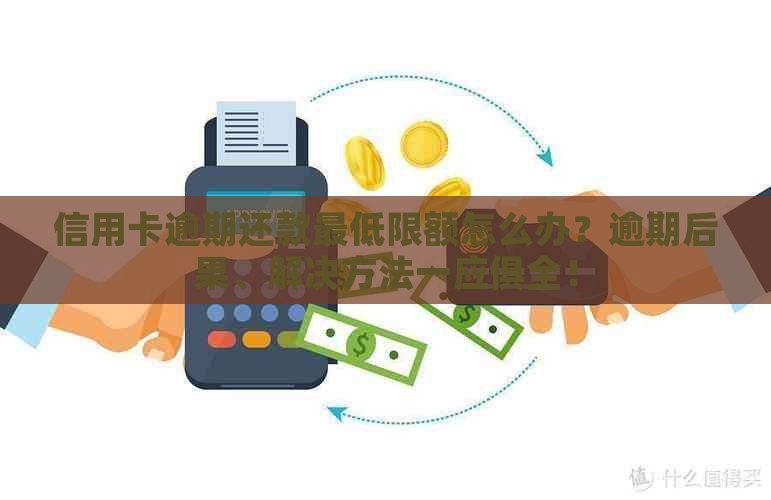 信用卡逾期还款更低限额怎么办？逾期后果、解决方法一应俱全！