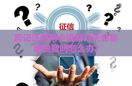 忘记还信用卡逾期几天会影响贷款吗怎么办？