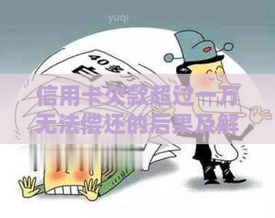 信用卡欠款超过一万无法偿还的后果及解决方法全解析：会不会坐牢？