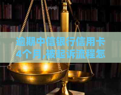 逾期中信银行信用卡4个月,被起诉流程怎么走-中信银行信用卡5000逾期一年起诉