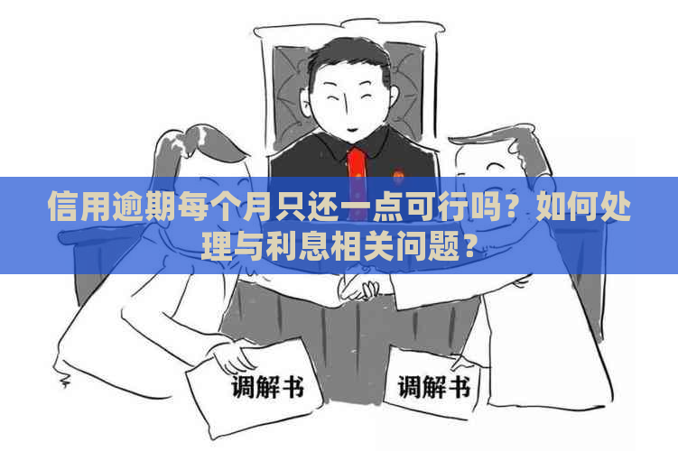 信用逾期每个月只还一点可行吗？如何处理与利息相关问题？