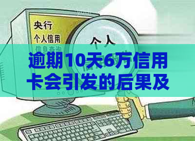 逾期10天6万信用卡会引发的后果及应对策略