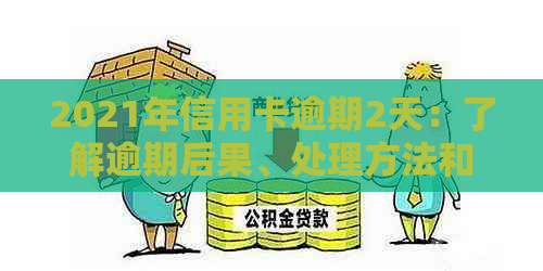 2021年信用卡逾期2天：了解逾期后果、处理方法和如何预防