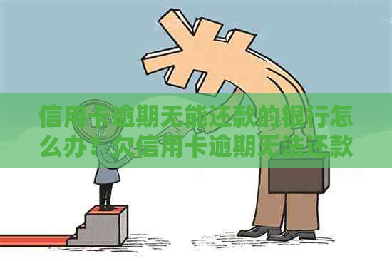 信用卡逾期无能还款的银行怎么办？欠信用卡逾期无法还款的解决方法