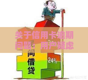 关于信用卡逾期问题：用户疑虑解答与注意事项