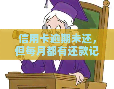 信用卡逾期未还，但每月都有还款记录：解决方法与影响分析