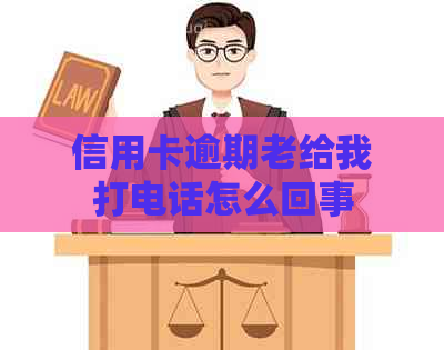 信用卡逾期老给我打电话怎么回事