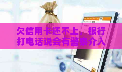 欠信用卡还不上，银行打电话说会有警察介入：是接还是不接？