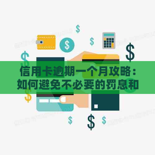 信用卡逾期一个月攻略：如何避免不必要的罚息和信用损失？