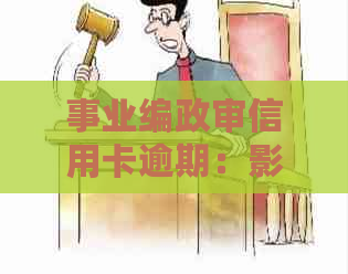 事业编政审信用卡逾期：影响、处理与结果