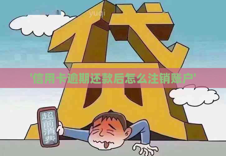 '信用卡逾期还款后怎么注销账户'