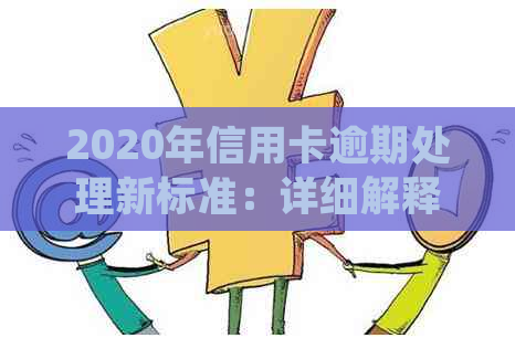 2020年信用卡逾期处理新标准：详细解释立案要求与影响因素！