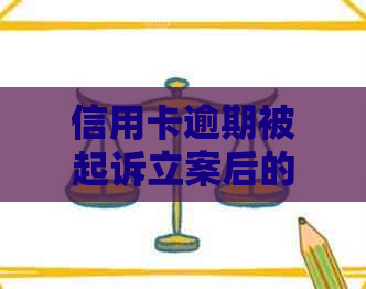 信用卡逾期被起诉立案后的全方位解决指南：应对策略、法律途径与心理建议