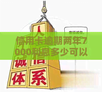 信用卡逾期两年7000利息多少可以合并为信用卡逾期两年7000利息计算。