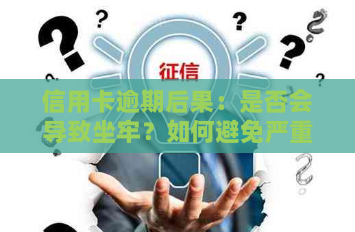 信用卡逾期后果：是否会导致坐牢？如何避免严重后果？