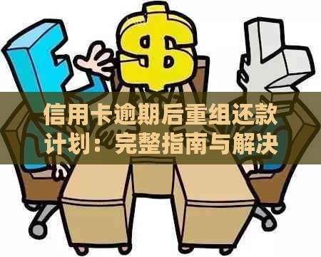 信用卡逾期后重组还款计划：完整指南与解决方案