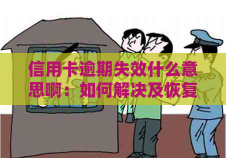 信用卡逾期失效什么意思啊：如何解决及恢复？