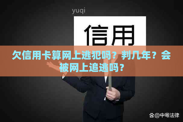 欠信用卡算网上逃犯吗？判几年？会被网上追逃吗？