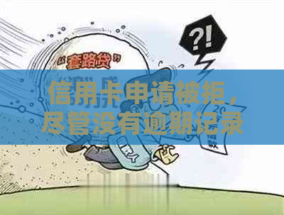 信用卡申请被拒，尽管没有逾期记录的原因分析与解决方案