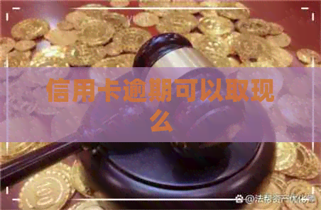 信用卡逾期可以取现么