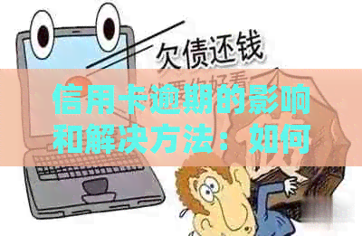 信用卡逾期的影响和解决方法：如何避免成为黑户并处理逾期款项？