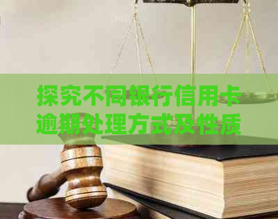 探究不同银行信用卡逾期处理方式及性质差异，为用户提供全面解决方案