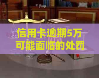 信用卡逾期5万可能面临的处罚及解决办法，了解详细情况避免信用损失！