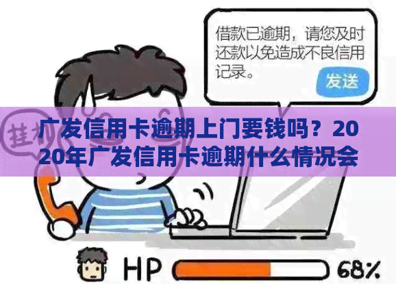 广发信用卡逾期上门要钱吗？2020年广发信用卡逾期什么情况会上门？怎么办？