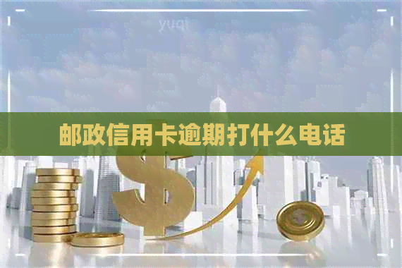 邮政信用卡逾期打什么电话