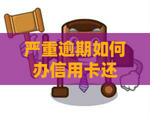 严重逾期如何办信用卡还款