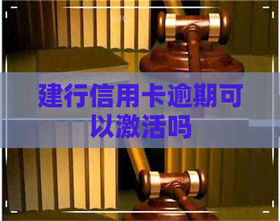 建行信用卡逾期可以激活吗