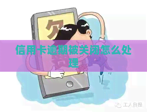 信用卡逾期被关闭怎么处理