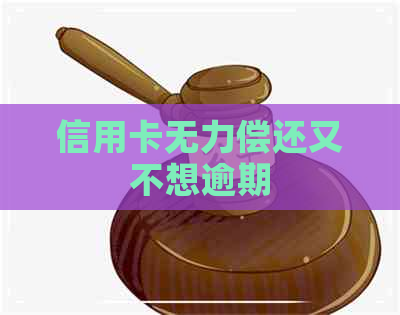 信用卡无力偿还又不想逾期