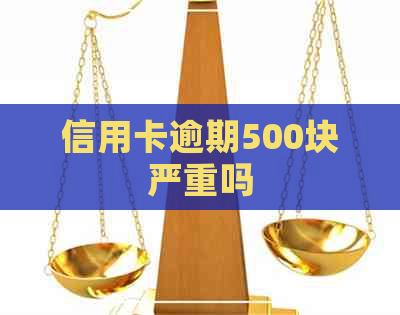 信用卡逾期500块严重吗