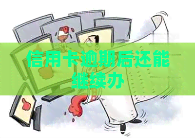 信用卡逾期后还能继续办