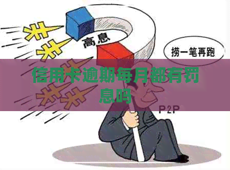 信用卡逾期每月都有罚息吗