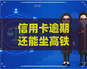 信用卡逾期还能坐高铁