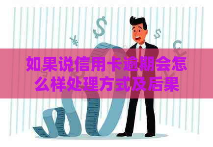 如果说信用卡逾期会怎么样处理方式及后果