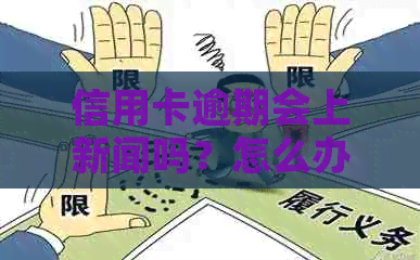 信用卡逾期会上新闻吗？怎么办？2020年信用卡逾期会上门吗？