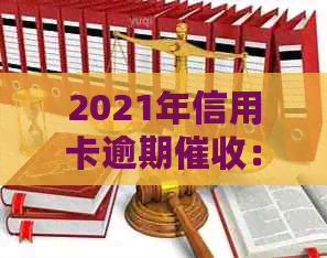 2021年信用卡逾期：处理方式、新规定和应对策略