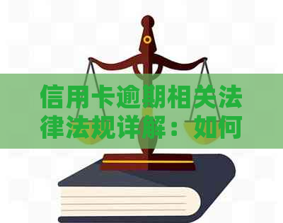 信用卡逾期相关法律法规详解：如何解决逾期问题，避免法律风险和信用损失？